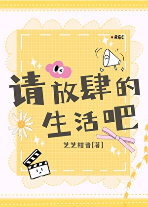 [娱乐圈]请放肆的生活吧！